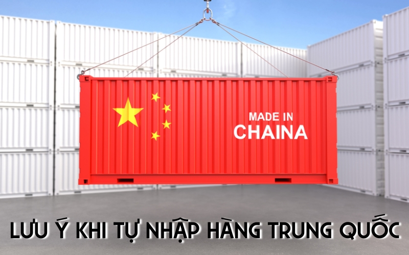 lưu ý khi tự nhập hàng Trung Quốc